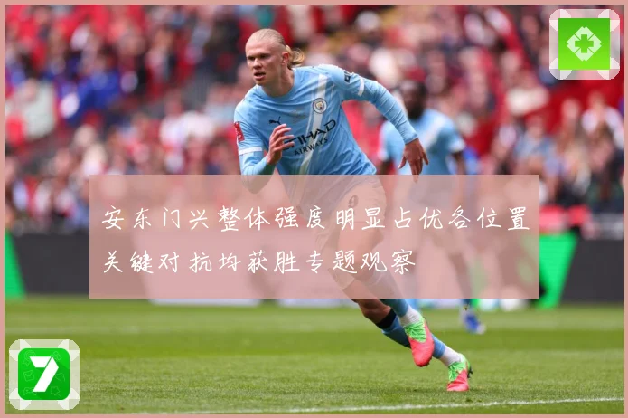 安东门兴整体强度明显占优各位置关键对抗均获胜专题观察