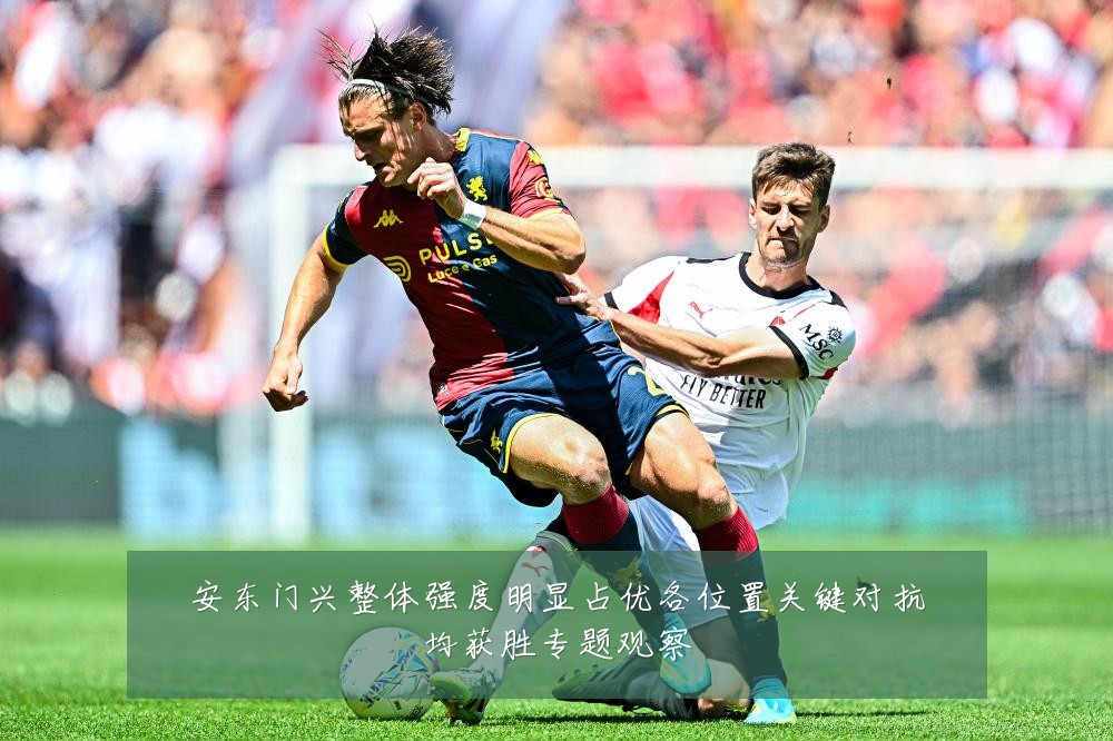 安东门兴整体强度明显占优各位置关键对抗均获胜专题观察