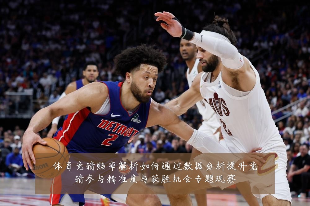 体育竞猜赔率解析如何通过数据分析提升竞猜参与精准度与获胜机会专题观察